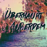 Uberhaupt & Auberdem