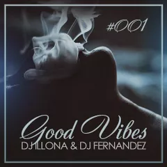 DJ ILLONA & DJ FERNANDEZ - GOOD VIBES #001