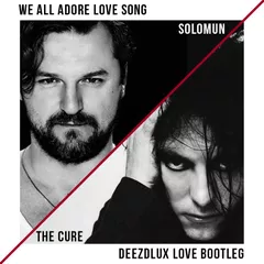 Solomun & The Cure - We All Adore Love Song (DEEZDLUX Love Bootleg)  FREE DOWNLOAD