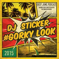 DJ Sticker - #GORKY_LOOK (Deep June Podcast 2015)