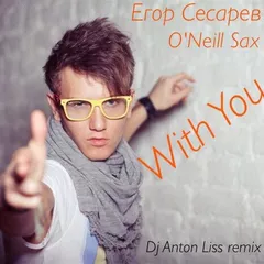 Егор Сесарев - With You (Dj Anton Liss ft. O'Neill Sax Mix)