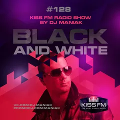DJ MANIAK radio show BLACK & WHITE on kiss FM #128