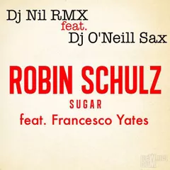 Robin Schulz feat. Francesco Yates - Sugar DJ Nil RMX feat. Dj O'Neill Sax)