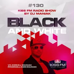 DJ MANIAK radio show BLACK & WHITE on kiss FM #130