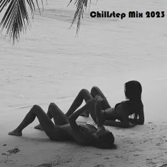 Chillstep Mix 2023