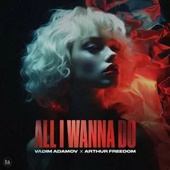 Vadim Adamov & Arthur Freedom - All I Wanna Do
