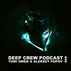 Tomi Owen & Aleksey Popov - Deep Crew Podcast #49