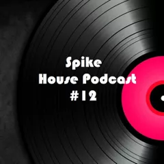 Spike - House Podcast #12