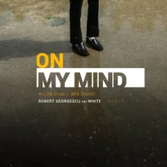 Rui Da Silva ft. Ben Onono - On My Mind (Robert Georgescu And White Remix)