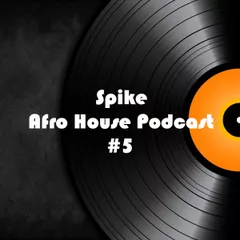 Spike - Afro House Podcast #5