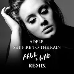 Adele - Set Fire To The Rain (Faul & Wad Remix)