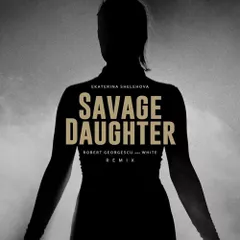 Ekaterina Shelehova - Savage Daughter (Robert Georgescu And White Remix)