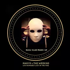 Maryo x The Weeknd - LOS NOMADES LOST IN THE FIRE (Dj Raul Vlad Mashup Edit)