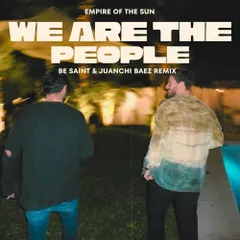 Empire Of The Sun - We Are The People (Be Saint, Juanchi Baez Remix)