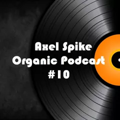 Axel Spike - Organic Podcast #10