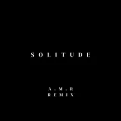 A.M.R - Solitude (A.M.R Remix)