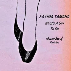 Fatima Yamaha - What's A Girl To Do (Chambord Revision)