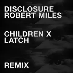 Disclosure & Robert Miles - Children Vs Latch (MORVN, Alure, Daniel Etienne Remix)