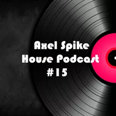 Axel Spike - House Podcast #15