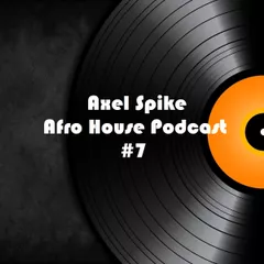 Axel Spike - Afro House Podcast #7