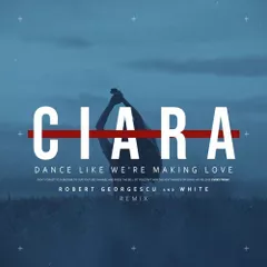 Ciara - Dance Like We're Making Love (Robert Georgescu And White Remix)