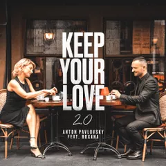 Anton Pavlovsky feat.Roxana - Keep Your Love 2.0