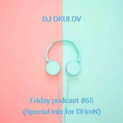 Friday podcast #65(Special mix for DHmN)