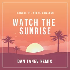Axwell ft. Steve Edwards - Watch The Sunrise (Dan Tanev Remix)
