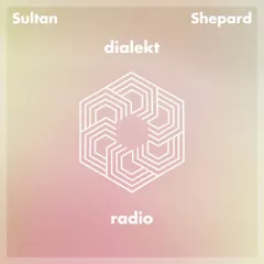 Sultan + Shepard - Dialekt Radio #277