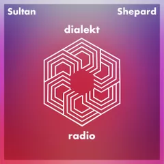 Sultan + Shepard - Dialekt Radio #281