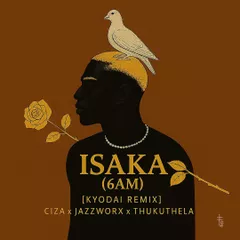 CIZA ft Jazzworx & Thukuthela - ISAKA (6AM) (KYODAI Edit)