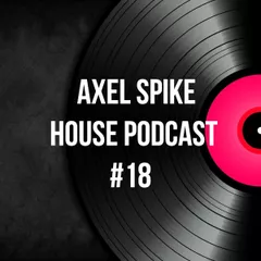 Axel Spike - House Podcast #18