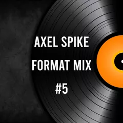 Axel Spike - Format Mix #5