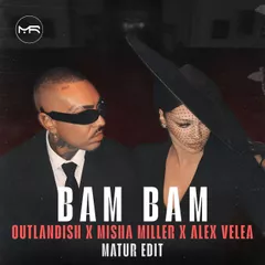 Outlandish, Misha Miller, Alex Velea - Bam Bam (Matur Edit)