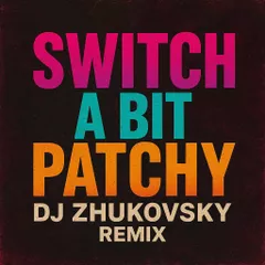 Switch  – Switch - A Bit Patchy ( dj Zhukovsky Remix)
