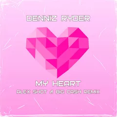 Denniz Ryder - My Heart (ALEX SHOT & BIG CASH REMIX)