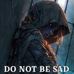 DO NOT BE SAD