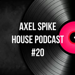 Axel Spike - House Podcast #20
