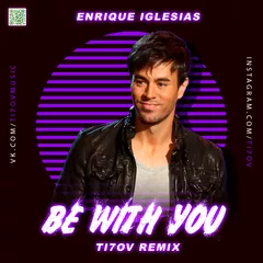 Enrique Iglesias, TI7OV - Be With You (Remix)