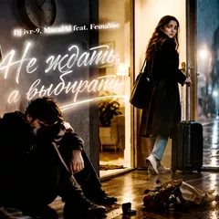 Dj ivr-9, MacalAi feat. FemaVoc - Не ждать, а выбирать