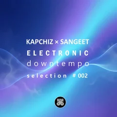 Kapchiz × Sangeet Electronic Downtempo Selection #002 (DJ Mix)