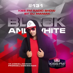 DJ MANIAK radio show BLACK & WHITE on kiss FM #131