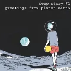 Deep Story nr 1 'Greetings From Planet Earth'