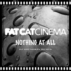 Fat Cat Cinema - Nothing At All (SHUMSKIY remix)