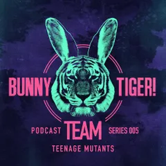 Bunny Tiger Team Podcast #005