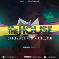 DJ LITVINOV-DJ KIRILL_DEN:in to THE HOUSE january2016