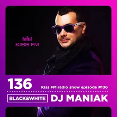 DJ MANIAK radio show BLACK & WHITE on kiss FM #136