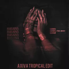 Rihanna ft. Drake - Work (Axiva tropical edit)