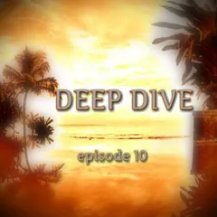 Deep Dive episode #10