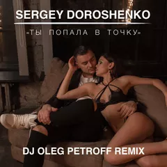 Сергей Дорошенко – Ты Попала В Точку (DJ Oleg Petroff Club Mix)